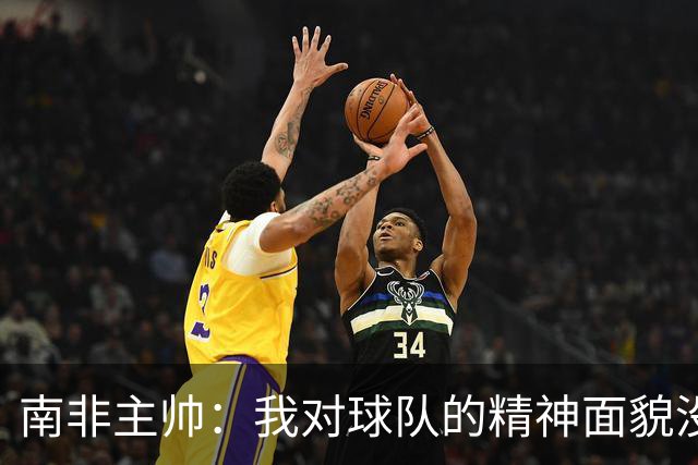 南非主帅：我对球队的精神面貌没有怨言，可以愉快地回顾这届赛事