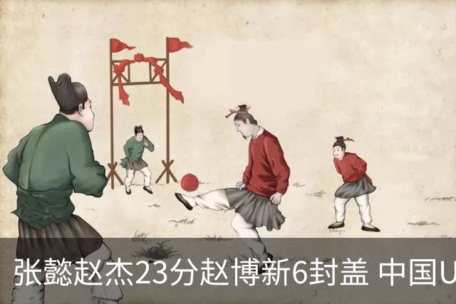 张懿赵杰23分赵博新6封盖 中国U17男篮世界杯开门红