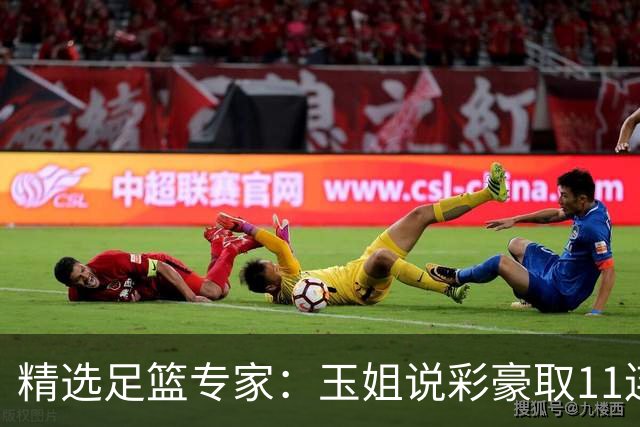 精选足篮专家：玉姐说彩豪取11连红 明哥说球8连红
